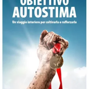 Obiettivo autostima. Un viaggio interiore per coltivarla e rafforzarla Offerta Speciale