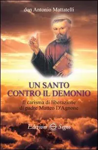 Un santo contro il demonio. Il carisma di liberazione di padre Matteo d‘Agnone Offerta Speciale