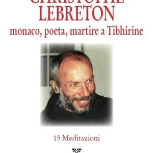 Solo Oggi Christophe Lebreton. Monaco, poeta, martire a Tibhirine. 15 meditazioni