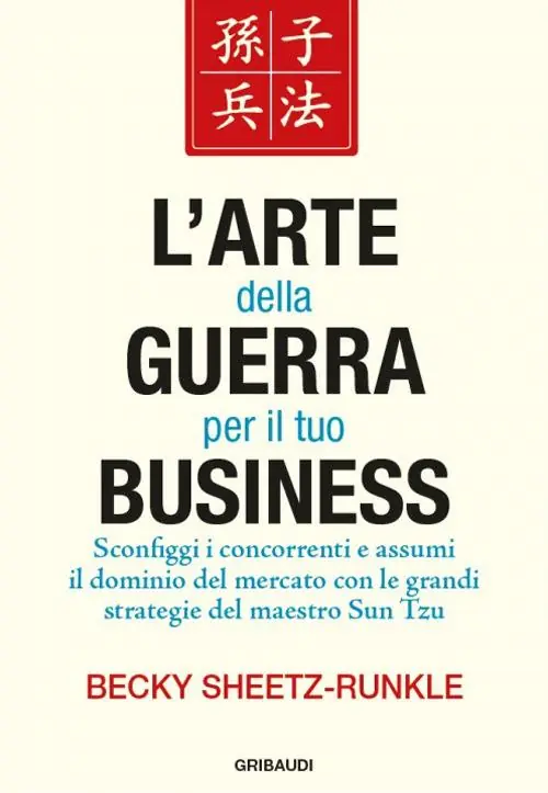 L‘ arte della guerra per il tuo business. Sconfiggi i concorrenti e assumi il dominio del mercato con le grandi strategie del maestro Sun Tzu Prezzo Ridotto