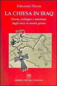 La Chiesa in Iraq. Storia. sviluppo e missione, dagli inizi ai nostri giorni Bestseller