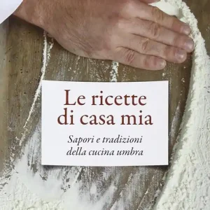Le ricette di casa mia. Sapori e tradizioni della cucina umbra Di Tendenza