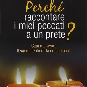 Perché raccontare i miei peccati a un prete? Capire e vivere il sacramento della confessione Offerta Limitata