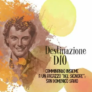 A Buon Prezzo Destinazione Dio. Camminando insieme a un ragazzo «del Signore» san Domenico Savio