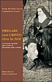 Pregare con Cristo vivo in noi. L‘orazione mentale alla scuola di Elisabetta della Trinità Di Tendenza