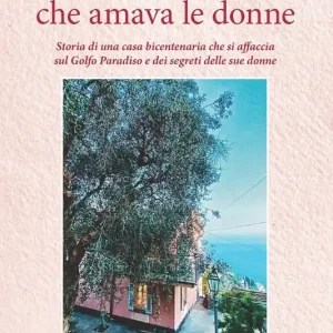 Subito Disponibile La casa che amava le donne. Storia di una casa bicentenaria che si affaccia sul Golfo Paradiso e dei segreti delle sue donne. Con audio video