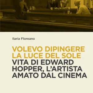 Quantità Limitata Volevo dipingere la luce del sole. Vita di Edward Hopper tra pittura e cinema