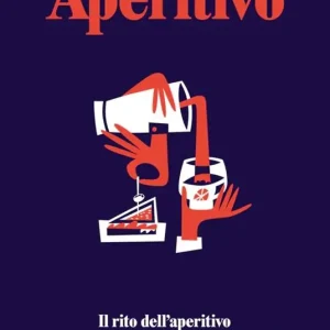 Aperitivo. Il rito dell‘aperitivo con oltre 100 ricette dei grandi bartender e chef italiani Saldi