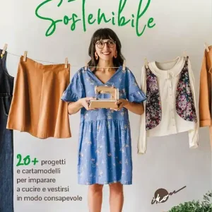 Must-Have Cuci il tuo armadio sostenibile. Con 20 progetti e cartamodelli per imparare a cucire e vestirsi in modo consapevole