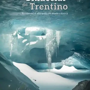 Ultimissimo Modello Ghiacciai del Trentino. Ecosistemi di alta quota tra storia e ricerca