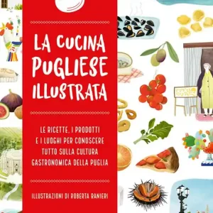 La cucina pugliese illustrata. Le ricette, i prodotti e i luoghi per conoscere tutto sulla cultura gastronomica della Puglia Vendita Finale
