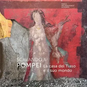 Ultime Pezzi Scavando a Pompei. La casa del Tiaso e il suo mondo