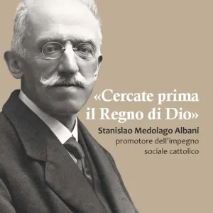 «Cercate prima il Regno di Dio». Stanislao Medolago Albani padre del cattolicesimo sociale Soddisfatti O Rimborsati