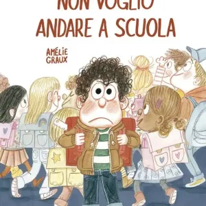 Non voglio andare a scuola. Ediz. a colori Nuovo Arrivo