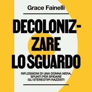 Decolonizzare lo sguardo. Riflessioni di una donna nera, spunti per sfidare gli stereotipi razzisti Novità
