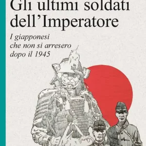 Ordina Subito Gli ultimi soldati dell‘Imperatore. I giapponesi che non si arresero dopo il 1945
