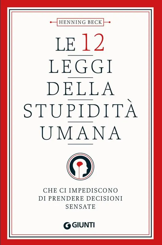 Le 12 leggi della stupidità umana. Che ci impediscono di prendere decisioni sensate Offerta Lampo
