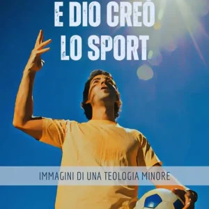 E Dio creò lo sport. Immagini di una teologia minore Offerta Speciale