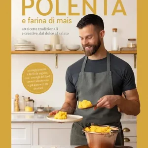 Offerta Limitata Polenta e farina di mais. 40 ricette tradizionali e creative, dal dolce al salato