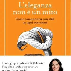 L‘eleganza non è un mito. Come comportarsi con stile in ogni occasione Acquista Ora