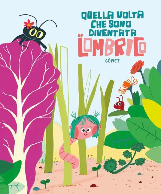 Non Perdere Quella volta che sono diventata un lombrico. Ediz. illustrata