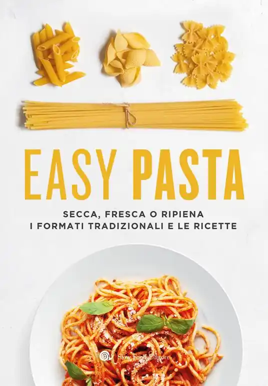 Easy pasta. Secca, fresca o ripiena. I formati tradizionali e le ricette Must-Have