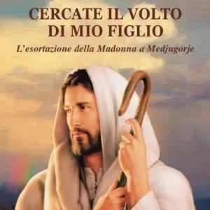 Cercate il volto di mio figlio. L‘esortazione della Madonna a Medjugorje Solo Oggi