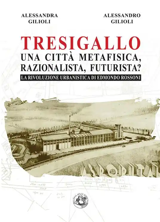 Tresigallo una città metafisica, razionalista, futurista? La rivoluzione urbanistica di Edmondo Rossoni. Ediz. illustrata A Buon Prezzo