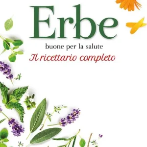 Prezzo Basso Erbe buone per la salute. Il ricettario completo