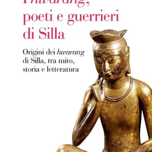 I «hwarang», poeti e guerrieri di Silla. Origini dei «hwarang» di Silla, tra mito, storia e letteratura Affare