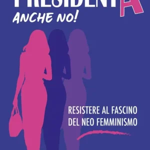 Direttamente Dal Produttore Presidenta anche no! Resistere al fascino del neo femminismo