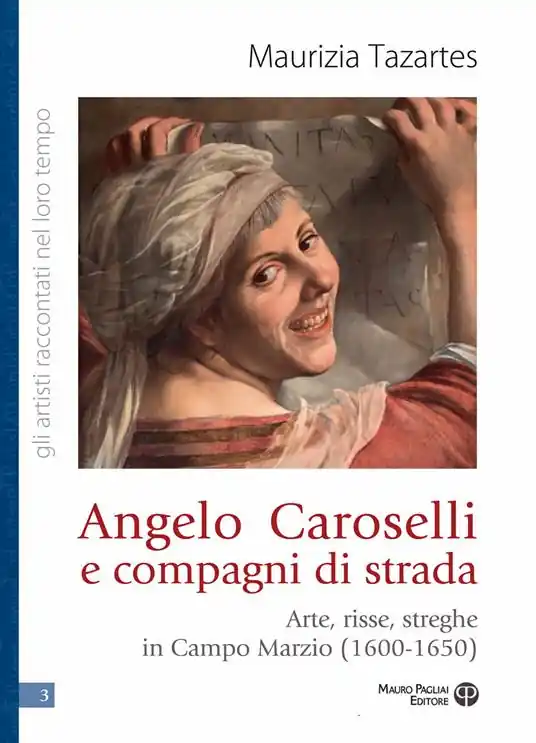 Angelo Caroselli e compagni di strada. Arte, risse, streghe in Campo Marzio (1600-1650) A Buon Prezzo