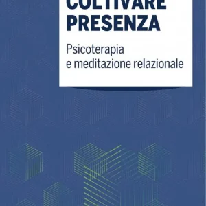 Coltivare presenza. Psicoterapia e meditazione relazionale Reso Gratuito