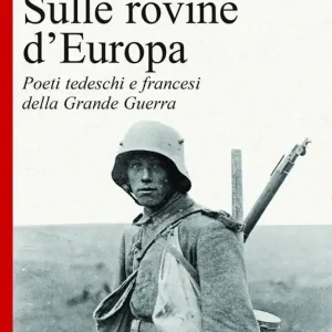 Ordina Subito Sulle rovine d‘Europa. Poeti tedeschi e francesi della Grande guerra