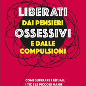 Saldi Liberati dai pensieri ossessivi e dalle compulsioni. Come superare i rituali, i tic e le piccole manie che ti ingabbiano la mente