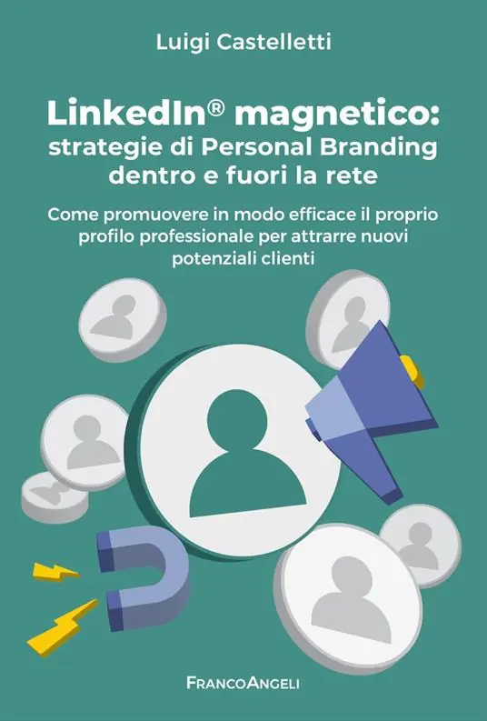 LinkedIn magnetico. Strategie di personal branding dentro e fuori la rete. Come promuovere in modo efficace il proprio profilo professionale per attrarre nuovi potenziali clienti Pagamento Sicuro