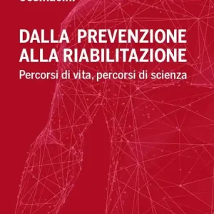 Dalla prevenzione alla riabilitazione. Percorsi di vita, percorsi di scienza Ordina Subito