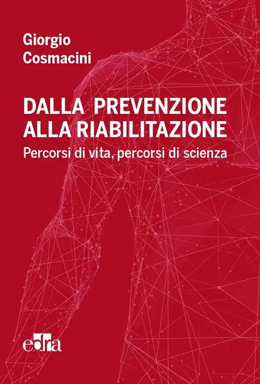 Dalla prevenzione alla riabilitazione. Percorsi di vita, percorsi di scienza Ordina Subito