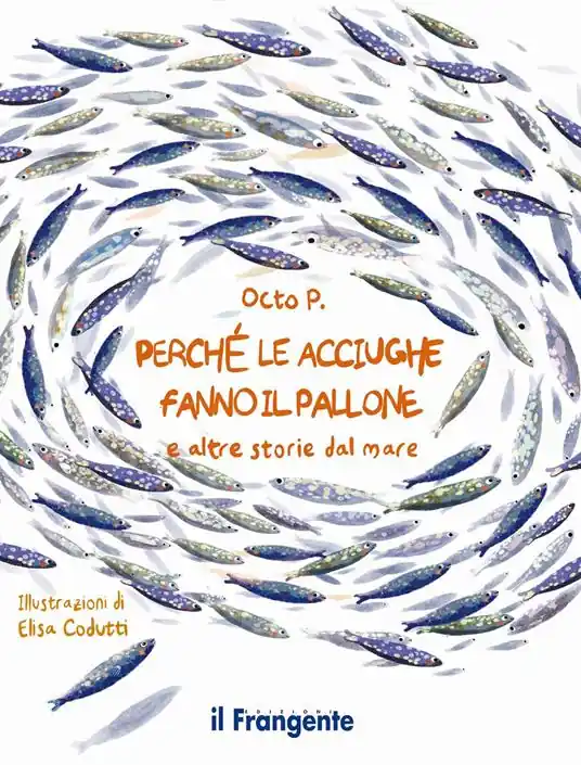 Perché le acciughe fanno il pallone. E altre storie dal mare. Ediz. a colori Promozione