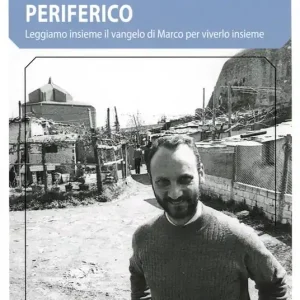 Novità Omelie di un prete periferico. Leggiamo insieme il vangelo di Marco per viverlo insieme