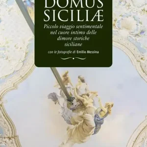 Domus siciliae. Piccolo viaggio sentimentale nel cuore intimo delle dimore storiche siciliane Nuovo Arrivo