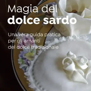 Magia del dolce sardo. Una vera guida pratica per gli amanti del dolce tradizionale Più Venduto