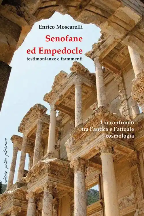 Offerta Lampo Senofane ed Empedocle. Testimonianze e frammenti. Un confronto tra l‘antica e l‘attuale cosmologia. Saggi introduttivi e testo greco delle opere con traduzione a fronte