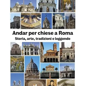Andar per chiese a Roma. Storia, arte, tradizioni e leggende Must-Have