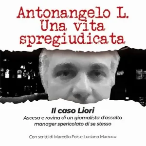Prezzo Basso Antonangelo L. Una vita spregiudicata. Il caso Liori. Ascesa e rovina di un giornalista d’assalto manager spericolato di se stesso