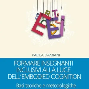 Formare insegnanti inclusivi alla luce dell’embodied cognition. Basi teoriche e metodologiche Super Prezzo