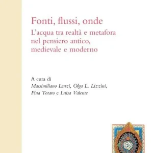 Fonti, flussi, onde. L‘acqua tra realtà e metafora nel pensiero antico, medievale e moderno Ultime Pezzi