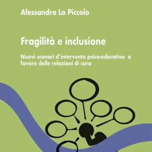 Prezzo Ridotto Fragilità e inclusione. Nuovi scenari d‘intervento psico-educativo a favore delle relazioni di cura
