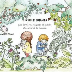 Lezioni di botanica. Per bambini, ragazzi ed adulti che amano la natura Consegna Rapida