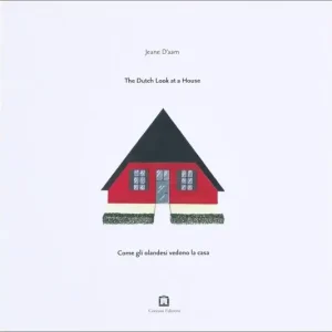 Ultime Pezzi Come gli olandesi vedono la casa-The Dutch look at a house. Ediz. illustrata